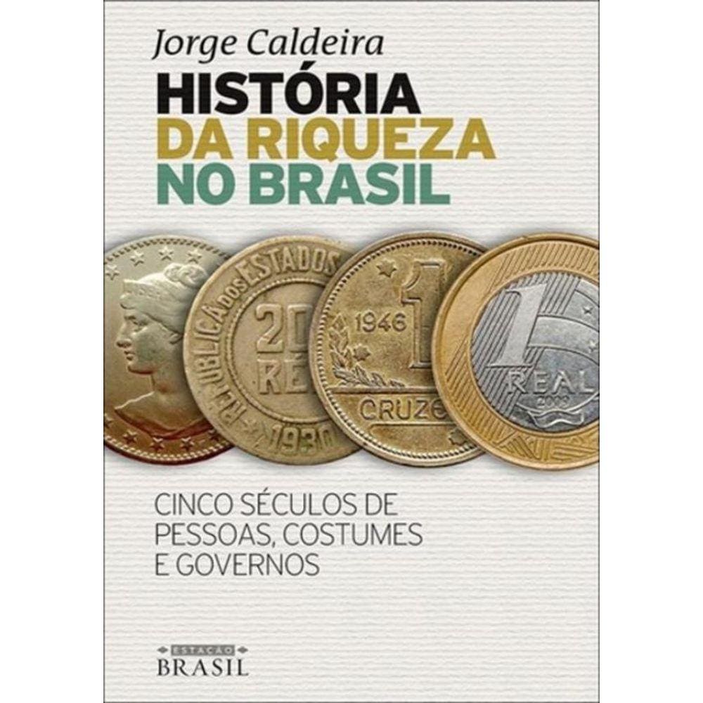 Historia Da Riqueza No Brasil - Cinco Seculos De Pessoas, Costumes E Governos