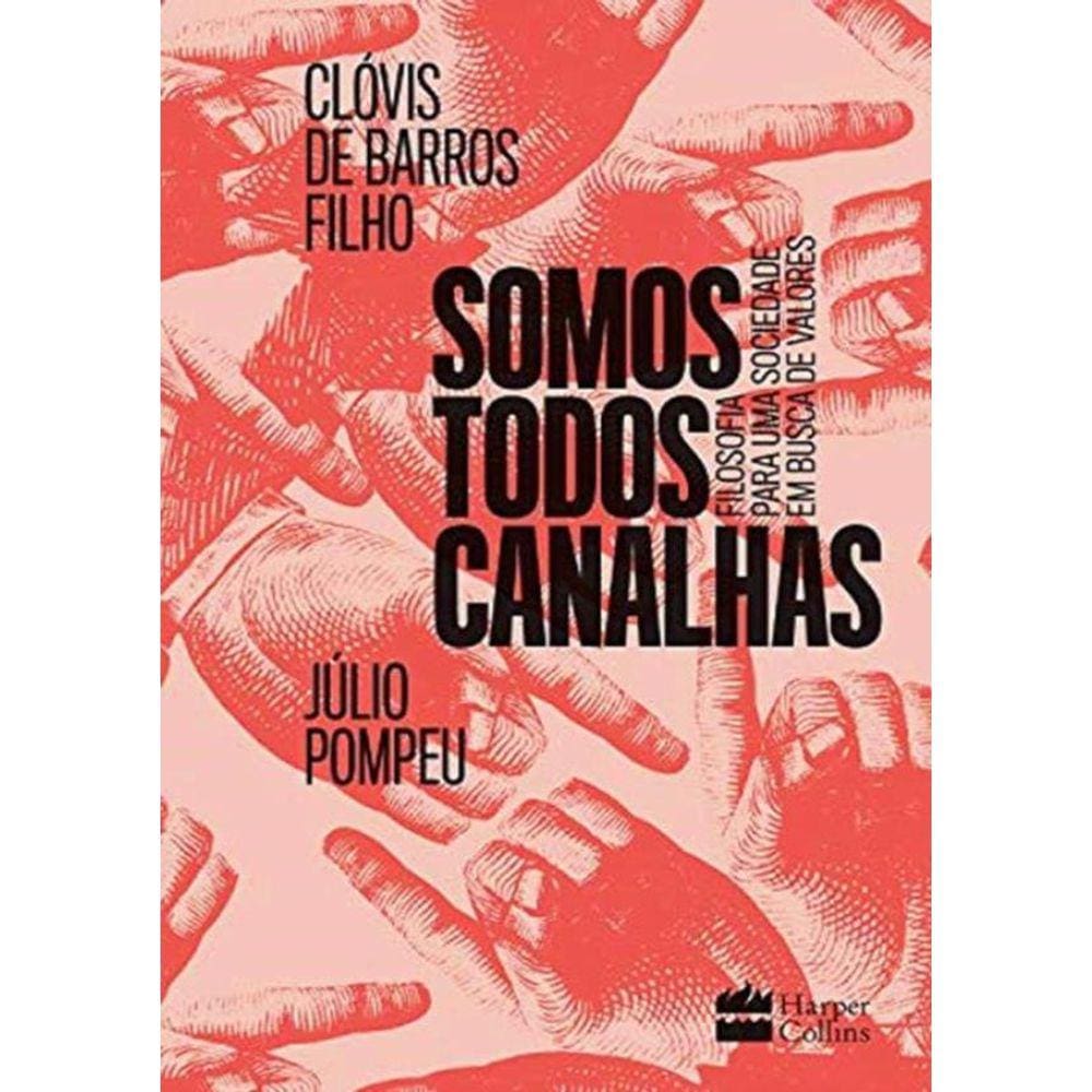 Somos Todos Canalhas : Filosofia Para Uma Sociedade Em Busca De Valores