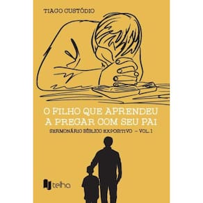 O filho que aprendeu a pregar com seu pai: Sermonário bíblico expositivo ? vol. 1