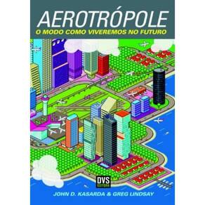 Aerotropole - O Modo Como Viveremos No Futuro