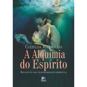 Alquimia Do Espirito, A - Relato De Uma Transformacao Espiritual