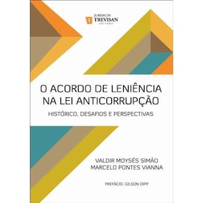 Acordo De Leniencia Na Lei Anticorrupcao, O -  Historico, Desafios E Perspectivas