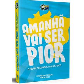 Amanha Vai Ser Pior - O Brasil Segundo Os Galas Feios