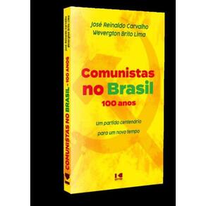 Comunistas No Brasil - 100 Anos - Um Partido Centenario Para Um Novo Tempo