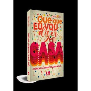 Que Que Eu Vou Dizer Em Casa - Volume 1 - Cronicas Da Cidade Salgada