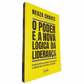 Livro Físico O Poder e a Nova Lógica da Liderança Neuza Chaves Um Guia Prático para Ajudar os Novos Líderes a Cuidarem