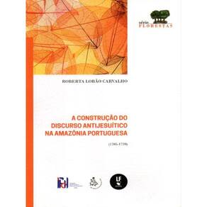 A Construção Do Discurso Antijesuítico Na Amazônia Portuguesa - 1705-1759