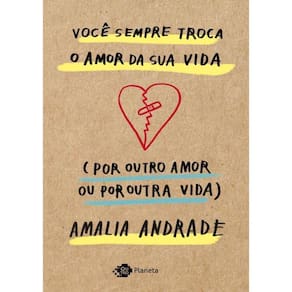 Voce Sempre Troca O Amor Da Sua Vida (Por Outro Amor Ou Por Outra Vida)