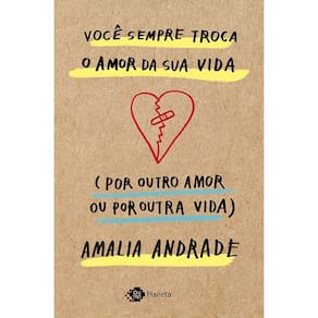 Você Sempre Troca o Amor da Sua Vida (Por Outro Amor ou Por Outra Vida)