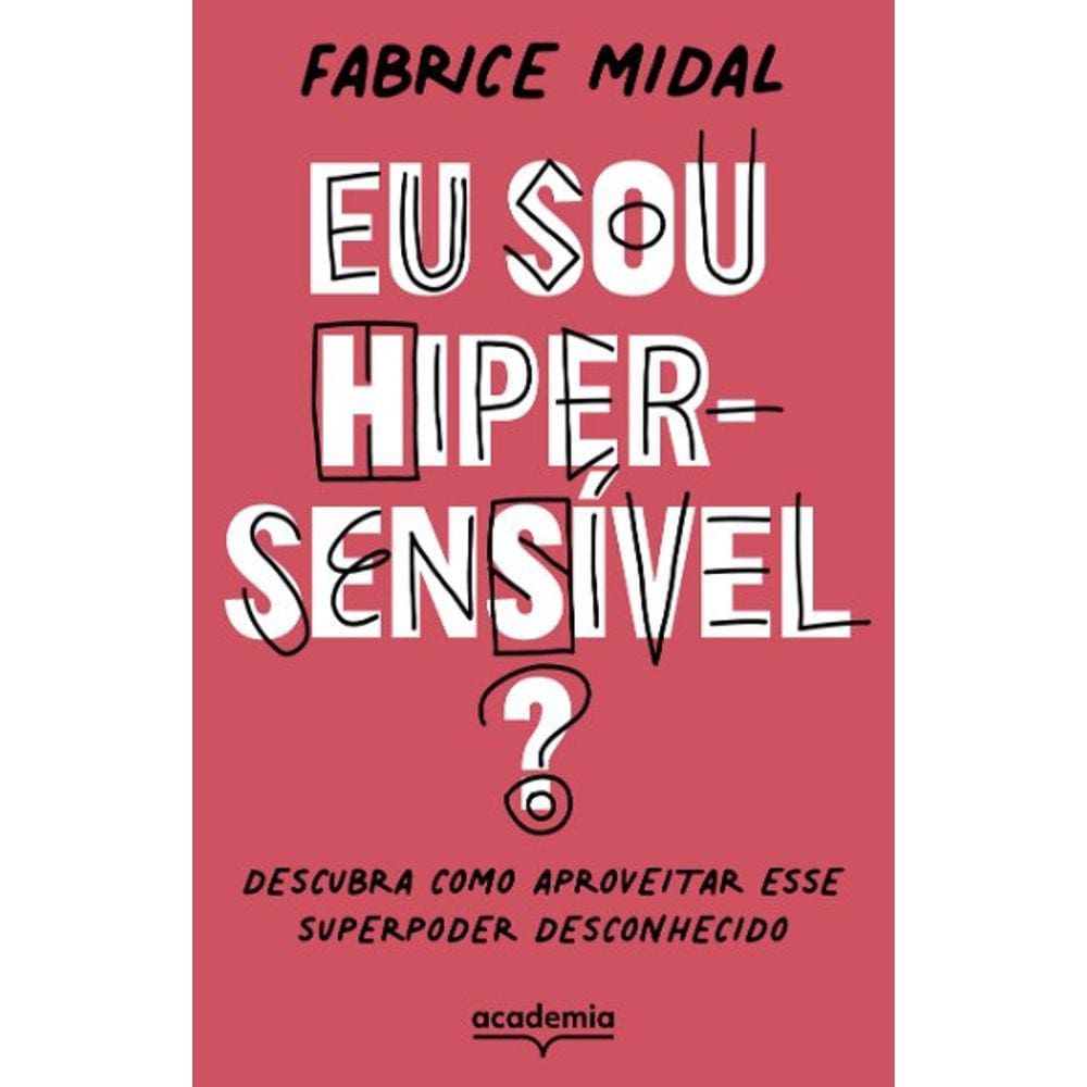 Eu Sou Hiper-Sensivel : Descubra Como Aproveitar Esse Superpoder Desconheci