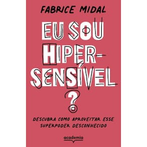 Eu Sou Hiper-Sensivel : Descubra Como Aproveitar Esse Superpoder Desconheci