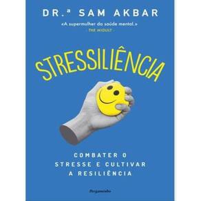 Stressiliência - Combater O Stresse E Cultivar A Resiliência