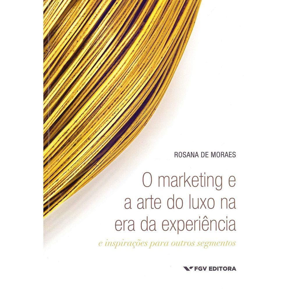 Marketing E A Arte Do Luxo Na Era Da Experiencia, O - E Inspiracoes Para Ou