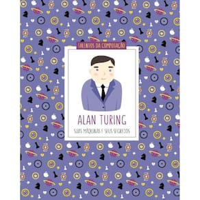 Alan Turing - Suas Máquinas E Seus Segredos