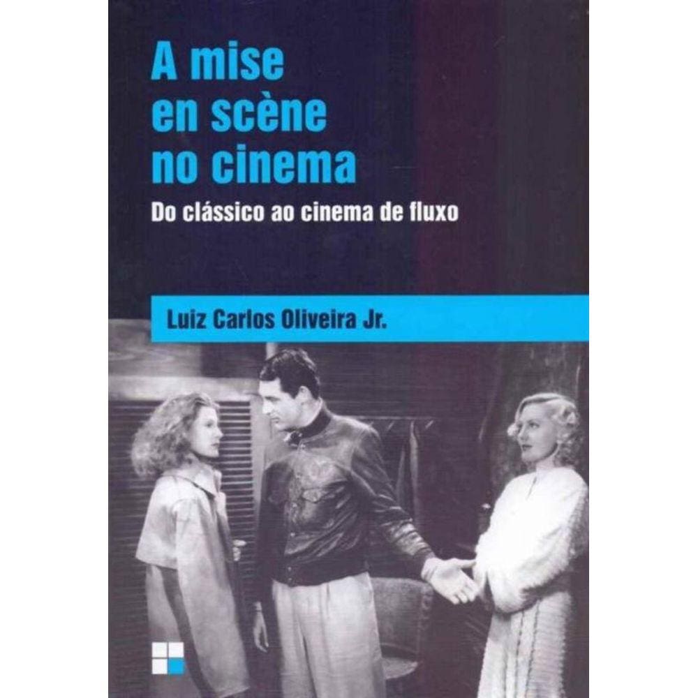 Mise En Scène no Cinema, A - Do Clássico ao Cinema de Fluxo