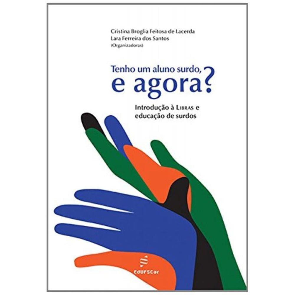 Tenho Um Aluno Surdo, E Agora?: Introducao A Libra