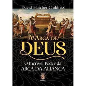 Arca de Deus, A - O Incrível Poder da Arca da Aliança