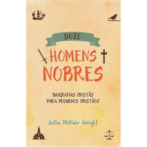 Doze Homens Nobres - Biografias Cristãs para Pequenos Cristãos - Capa Dura