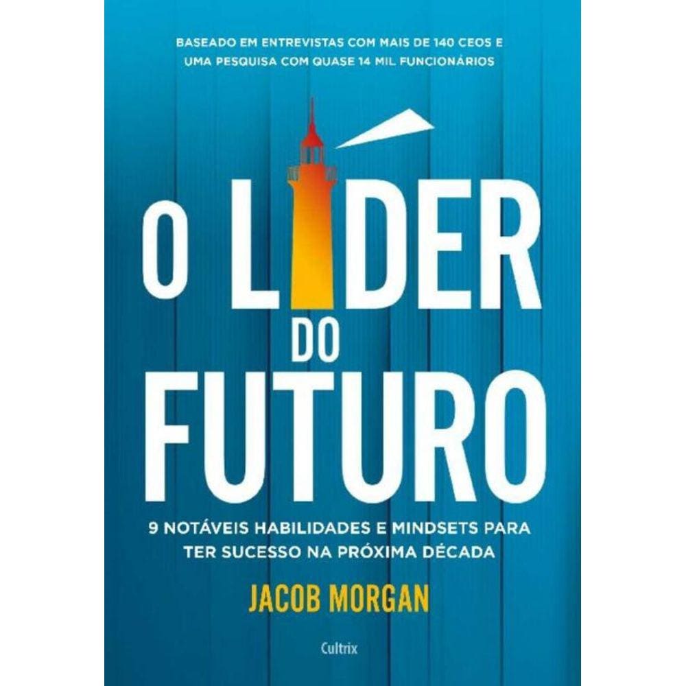 O Líder Do Futuro - 9 Notáveis Habilidades e Mindsets Para Ter Sucesso Na Próxima Década
