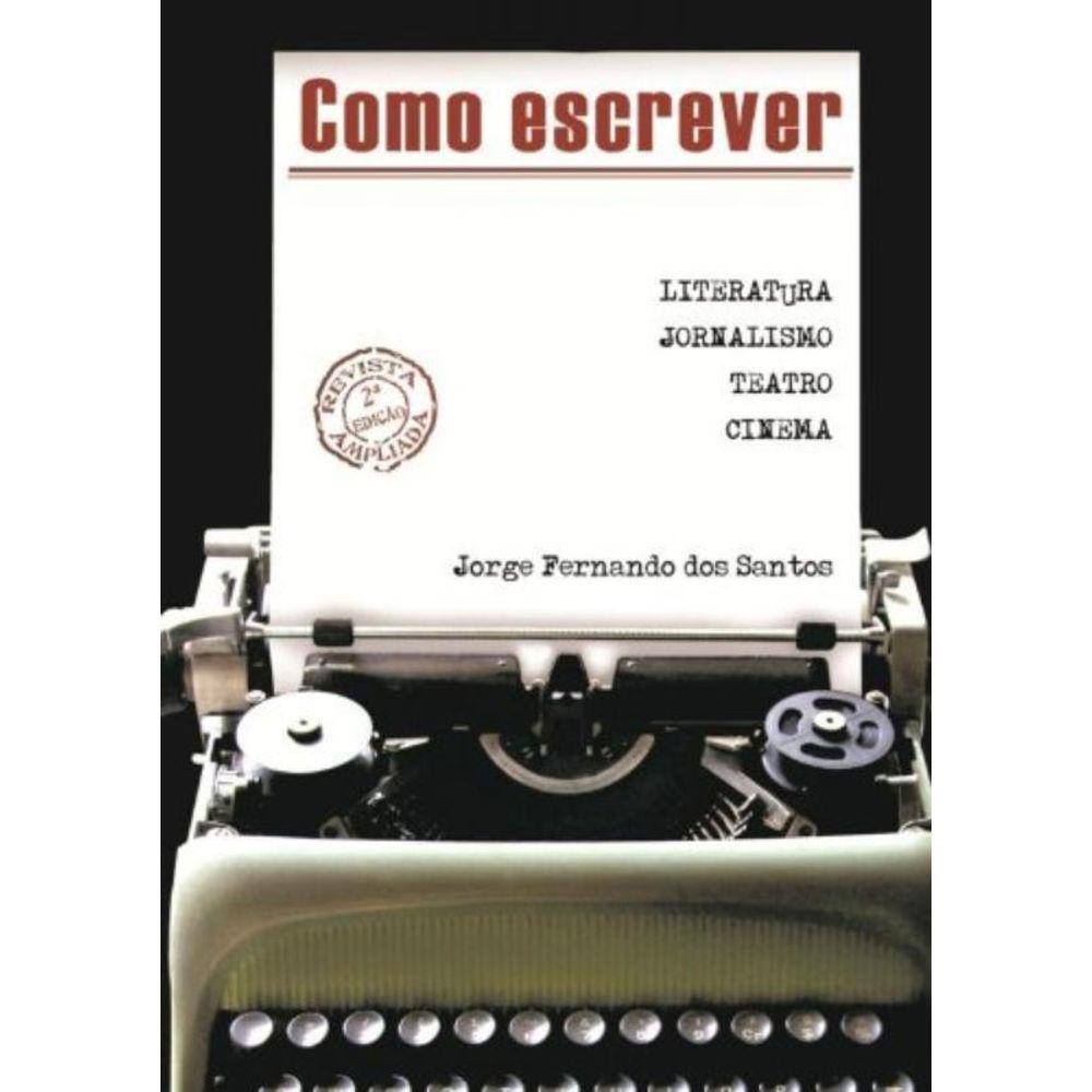 Como Escrever - Literatura, Jornalismo, Teatro E