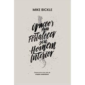 Oracoes para fortalecer seu homem interior - Mike Bickle