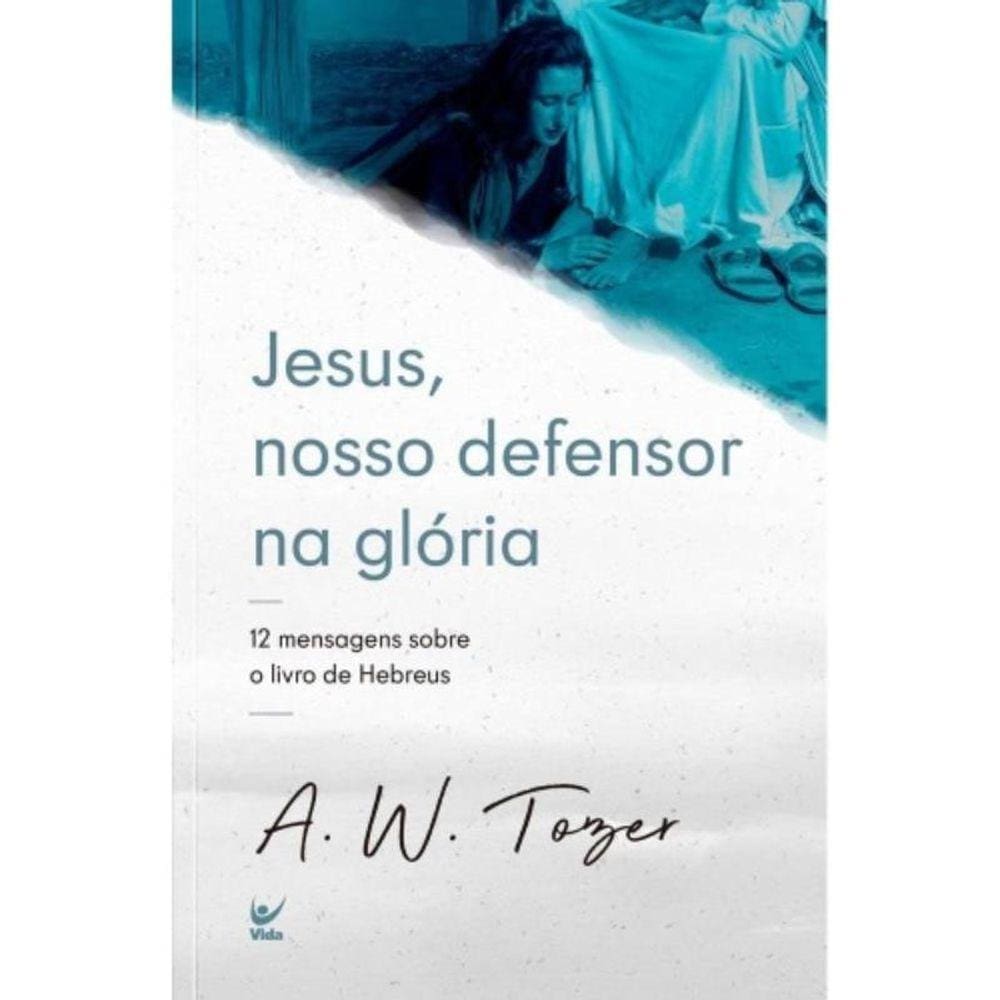 Jesus, Nosso Defensor Na Glória - 12 Mensagens Sobre O Livro De Hebreus
