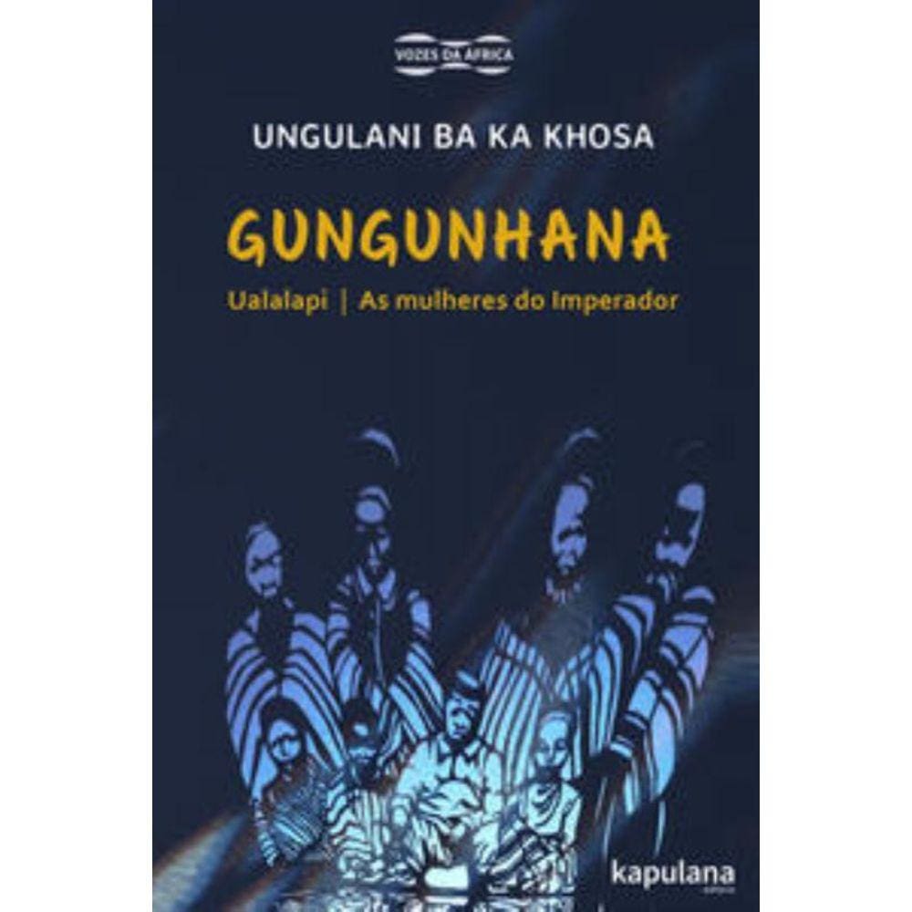 Gungunhana: Ualalapi E As Mulheres Do Imperador