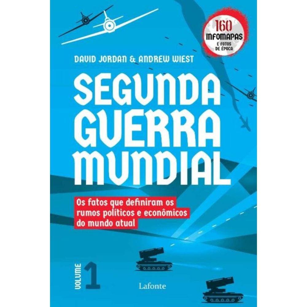 Segunda Guerra Mundial - Vol. 01 - Os Fatos Que Definiram Os Rumos Políticos e Econômicos Do Mundo A