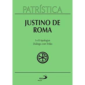 Patrística Vol. 3 - Justino De Roma - I E Ii Apologias - Diálogo Com Trifão