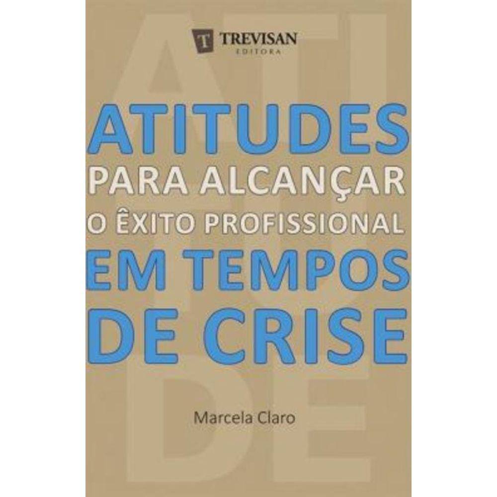 Atitudes Para Alcancar O Exito Profissional Em Tempos De Crise
