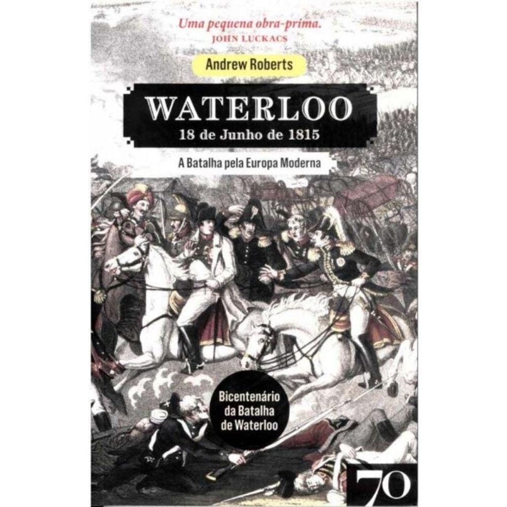 Waterloo - A Batalha Pela Europa Moderna