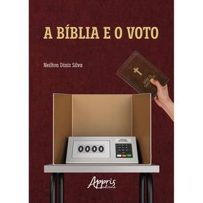 A Bíblia e o Voto: Uma Leitura do Voto Evangélico no Brasil