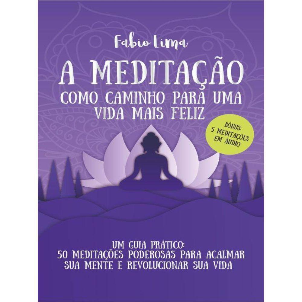 A Meditação Como Caminho Para Uma Vida Mais Feliz