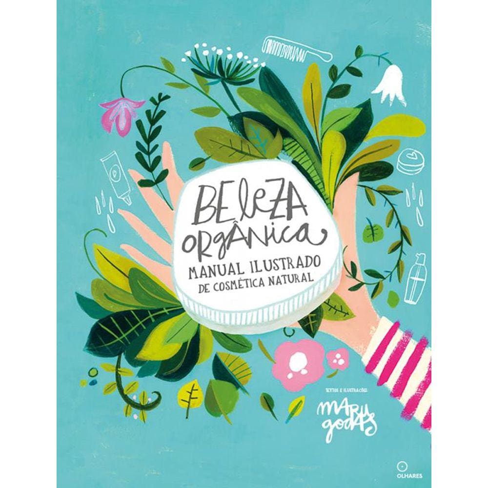 Beleza orgânica: Manual ilustrado de cosmética natural