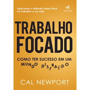 Trabalho focado: como ter sucesso em um mundo distraído