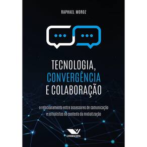 Tecnologia, Convergência e Colaboração: O Relacionamento Entre Assessores de Comunicação e Jornalistas no Contexto da Midiatização