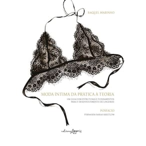 Moda Íntima da Prática à Teoria – Um Guia com Estruturas e Fundamentos para o Desenvolvimento de Lingeries