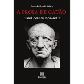 A prosa de Catão - Historiografia e oratória