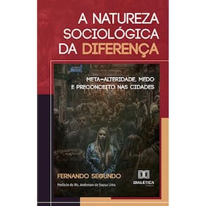 A Natureza Sociológica da Diferença - Meta-Alteridade, Medo e Preconceito nas cidades