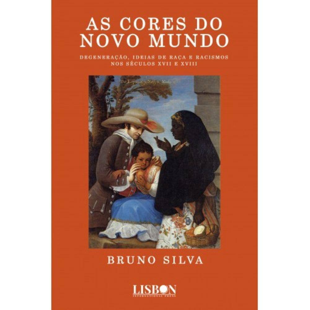AS CORES DO NOVO MUNDO - Degeneração, ideias de raça e racismos nos séculos XVII e XVIII