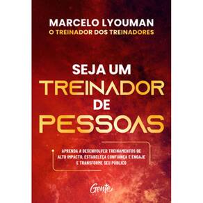 Seja Um Treinador De Pessoas - Aprenda A Desenvolver Treinamentos De Alto Impacto, Estabeleça Confiança E Engaje E Transforme Seu Público