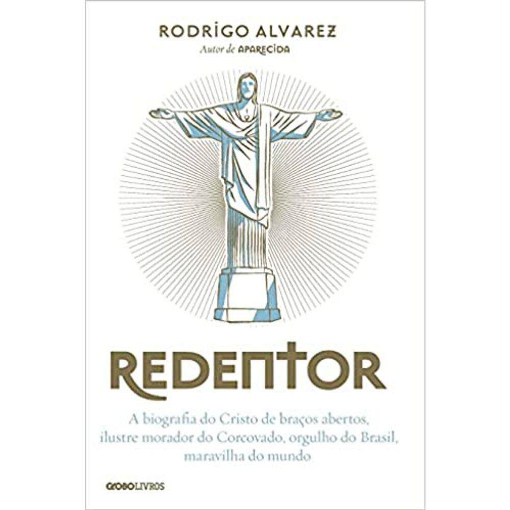 Redentor - A Biografia Do Cristo De Braços Abertos Ilustre Morador Do Corcovado Orgulho Do Brasil Maravilha Do Mundo