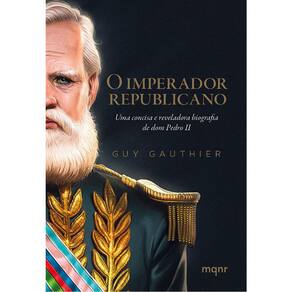 O Imperador Republicano - Uma Concisa E Reveladora Biografia De Dom Pedro Ii