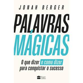 Palavras Mágicas - O Que Dizer E Como Dizer Para Conquistar Sucesso