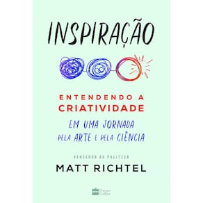 Inspiração - Entendendo A Criatividade Em Uma Jornada Pela Arte E A Ciência