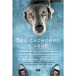 Seu Cachorro E Você: A Historia De Uma Conexão Única