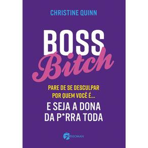 Boss Bitch - Pare De Se Desculpar Por Quem Você É... - E Seja Dona Da P*Rra Toda