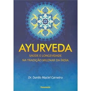 Ayurveda - Saúde E Longevidade Na Tradução Milenar Da Índia