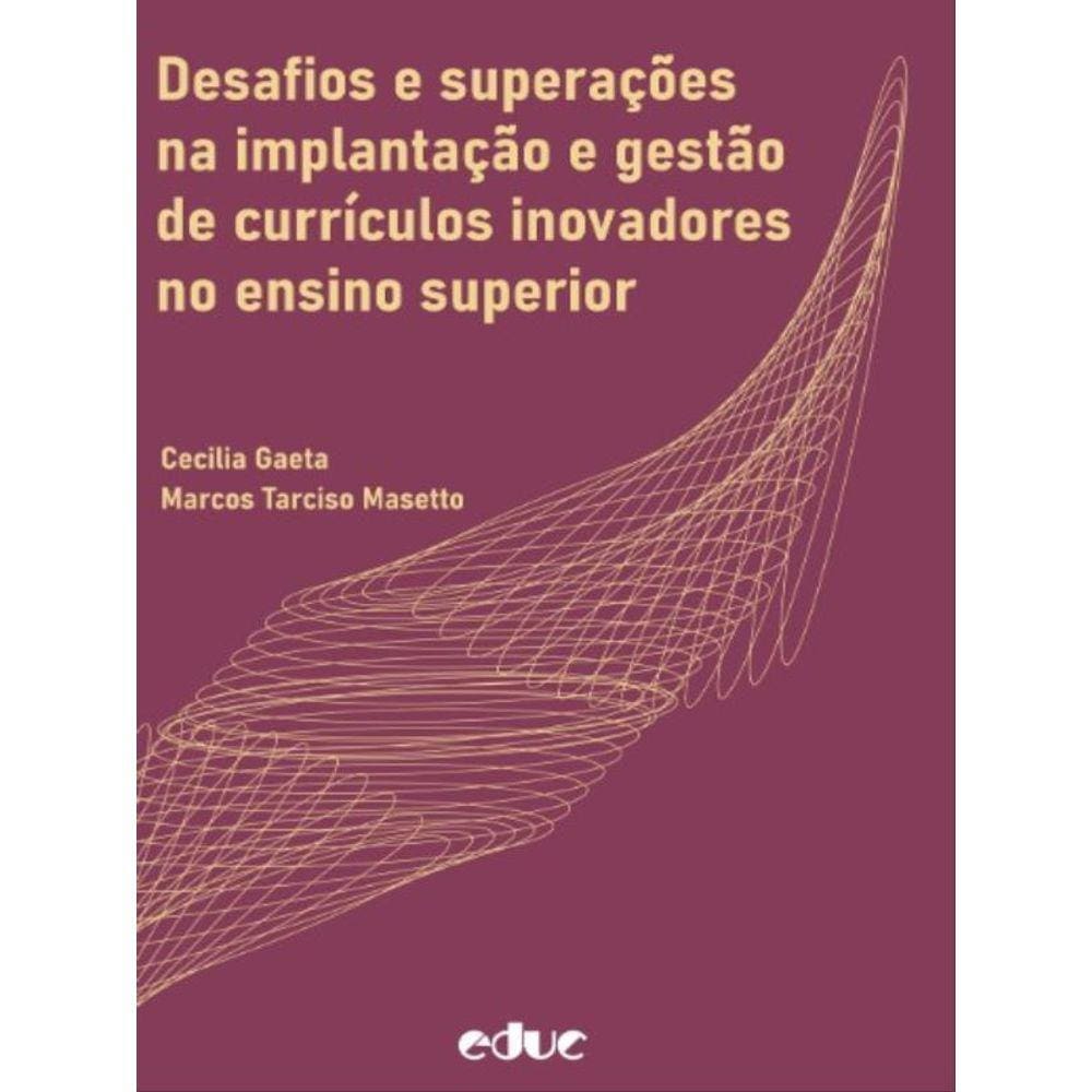 Desafios E Superações Na Implantação E Gestão De Currículos Inovadores No Ensino Superior