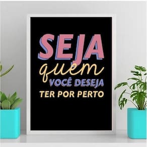 Quadro Seja Quem Você Deseja Ter Por Perto 33X24Cm